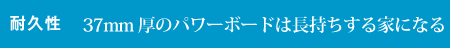 37mm厚のパワーボードは長持ちする家になる