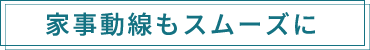 家事動線もスムーズに